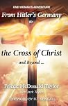From Hitler's Germany to the Cross of Christ and Beyond: One Woman's Adventure From Hitler's Germany to the Cross of Christ and Beyond: One Woman's Adventure