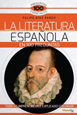 La Literatura española en 100 preguntas (100 Preguntas Esenciales) (Spanish Edition)