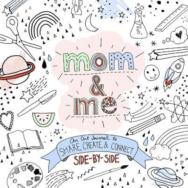 Mom and Me: An Art Journal to Share: Create and Connect Side by Side (Volume 4) (A Side-by-Side Book, 4)