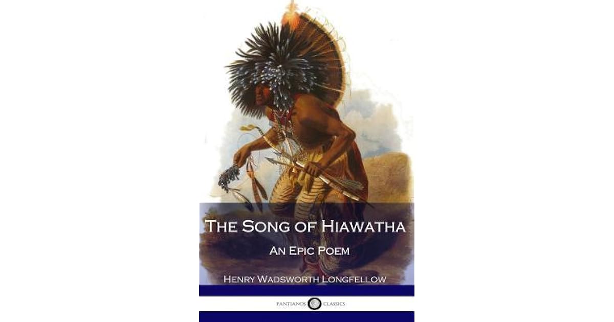 The Song of Hiawatha An Epic Poem by Henry Wadsworth Longfellow