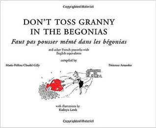 Don’t Toss Granny in the Begonias: and other french proverbs with English equivalents