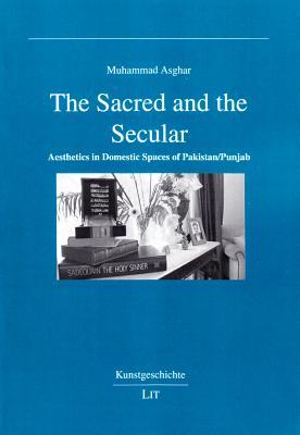 The Sacred and the Secular: Aesthetics in Domestic Spaces of Pakistan/Punjab (104) (Kunstgeschichte)