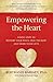Empowering the Heart: Simple Steps to Restore Your Peace, Heal the Hurt and Share Your Gifts