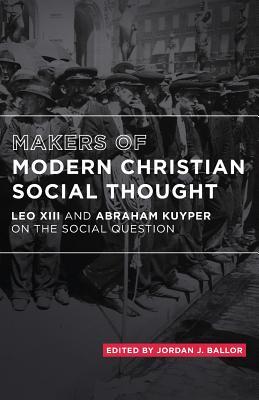 Makers of Modern Christian Social Thought: Leo XIII and Abraham Kuyper on the Social Question (Paperback)