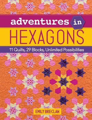 Adventures in Hexagons: 11 Quilts, 29 Blocks, Unlimited Possibilities