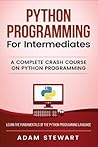 Python Programming: Python Programming for Intermediates Python Programming: Python Programming for Intermediates