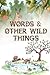 Words & Other Wild Things