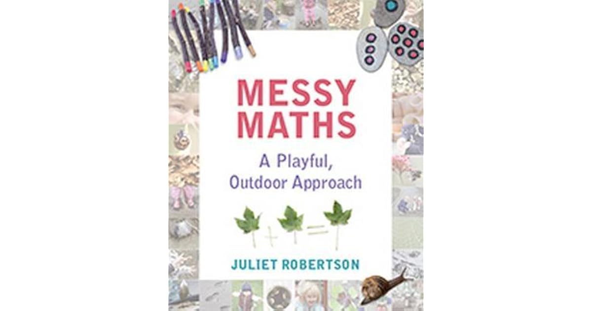 Messy Maths A Playful, Outdoor Approach by Juliet Robertson