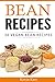 Bean Recipes: 30 Vegan Bean Recipes. (Beans, Recipes With Beans, Easy Bean Recipes)