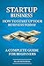 Start Up Business: How To Start Up Your Business Today, A Complete Guide For Beginners