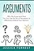 Arguments: Why We Argue and How You Can Use the Art of Persuasion to Effectively Defend Your Opinion (Debating, Logic, Persuasion)
