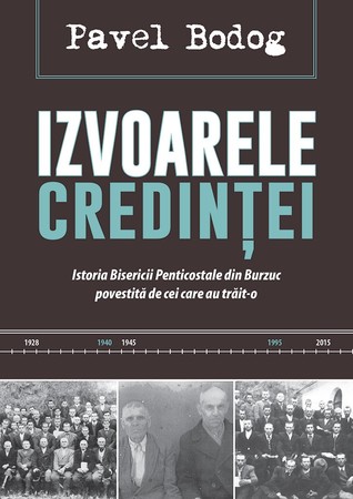 Izvoarele credintei Istoria Bisericii Penticostale din Burzuc povestita de cei care au trait-o (1928-2015)