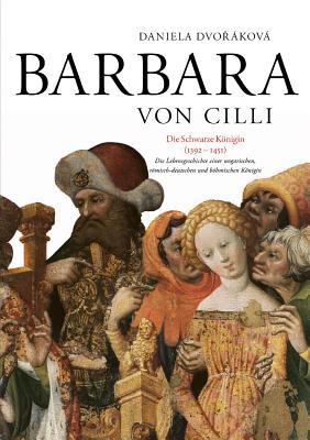 Barbara von Cilli: Die schwarze Königin (1392–1451): Die Lebensgeschichte einer ungarischen, römisch-deutschen und böhmischen Königin (Spectrum Slovakia) (German Edition)