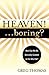 Heaven!… Boring?: How We Can Be Eternally Content in the Afterlife
