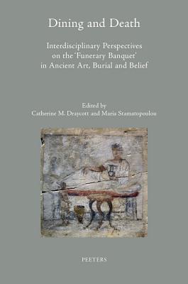 Dining and Death: Interdisciplinary Perspectives on the 'Funerary Banquet' in Ancient Art, Burial and Belief (Colloquia Antiqua, 16)