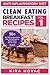 Clean Eating: Anti-Inflammatory Breakfast Recipes: 50+ Anti Inflammation Diet & Clean Eating Recipes To Reduce Pain And Restore Health (Anti-Inflammatory Diet, Clean Eating Recipes, Cookbook)