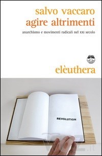 Agire altrimenti. Anarchismo e movimenti radicali nel XXI secolo