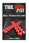The Red Pill: Man-Woman Sex Life (Red Pill, Rational Man, Redpill, Sex Drugs, Sexual Health, Sexuality, Sexual Medicine, Medical Help)