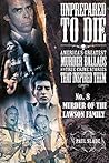 Unprepared To Die: No. 8 - Murder Of The Lawson Family (Unprepared To Die; America’s Greatest Murder Ballads And The True Crime Stories That Inspired Them)