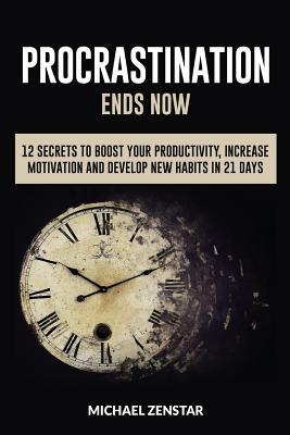 Procrastination Ends Now: 12 Secrets to Boost your Productivity, Increase Motivation and Develop New Habits in 21 Days (Focus, Goals, Productivity, Efficiency, Motivation, Execution) (Better life)