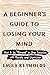 A Beginner's Guide to Losing Your Mind: How to Be "Normal" in Your Twenties with Anxiety and Depression