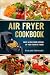 Air Fryer Cookbook: Enjoy a...