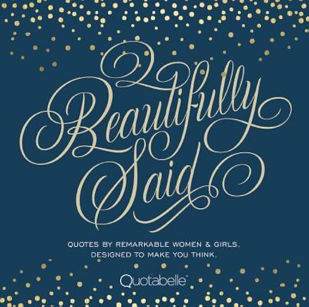 Beautifully Said: Quotes by Remarkable Women and Girls Designed to Make You Think (Volume 1) (Everyday Inspiration, 1)