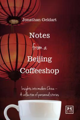 Notes from a Beijing Coffeeshop: Insights into Modern China - A Collection of Personal Stories