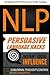 NLP: Persuasive Language Hacks: Instant Social Influence With Subliminal Thought Control and Neuro Linguistic Programming