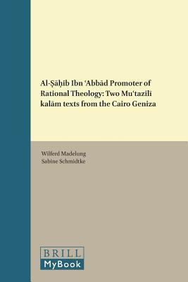 Al-Ṣ̣ā̄ḥib ibn 'Abbā̄d, promoter of rational theology : two Mu'tazili kalam texts from the Cairo Geniza (Hardcover)