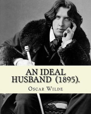 An Ideal Husband (1895). By: Oscar Wilde: An Ideal Husband is an 1895 comedic stage play by Oscar Wilde which revolves around blackmail and political ... on the themes of public and private honour.