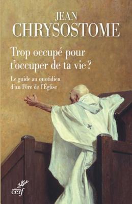Trop Occupe Pour T'Occuper de Ta Vie ?: Le Guide Au Quotidien D'Un Pere de L'Eglise