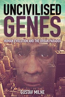 Uncivilised Genes: Human evolution and the urban paradox (Paperback)