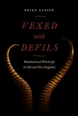 Vexed with Devils: Manhood and Witchcraft in Old and New England (Early American Places, 6)