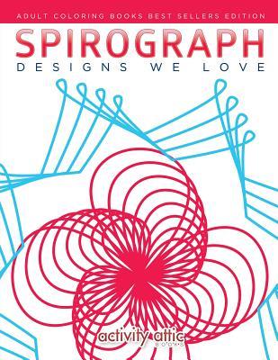 Spirograph Designs We Love: Adult Coloring Books Best Sellers Edition