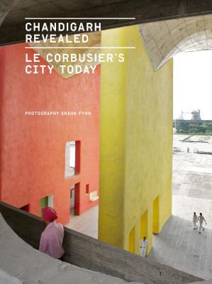 Chandigarh Revealed: Le Corbusier's City Today (Hardcover)