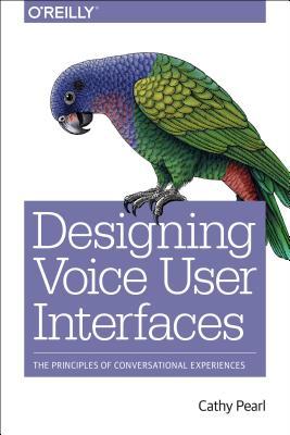Designing Voice User Interfaces: Principles of Conversational Experiences (Paperback)