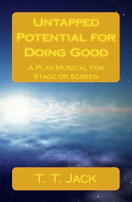Untapped Potential for Doing Good: A Play/Musical for Stage or Screen
