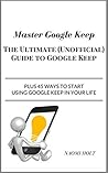 Master Google Keep: The Ultimate (Unofficial) Guide to Google Keep Master Google Keep: The Ultimate (Unofficial) Guide to Google Keep