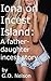 Iona On Incest Island: A Father Daughter Incest Story