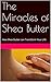 The Miracles of Shea Butter: How Shea Butter can Transform Your Life