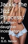 Jackie The Jizz Princess: A Father Daughter Incest Story Jackie The Jizz Princess: A Father Daughter Incest Story