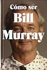 Cómo ser Bill Murray