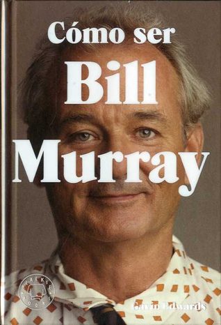 Portada de Cómo ser Bill Murray, de Gavin Edwards