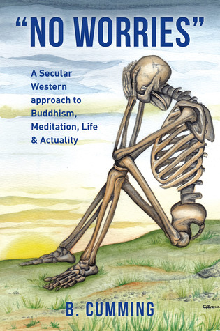 "No Worries”: A Secular Western Approach to Buddhism, Meditation, Life & Actuality