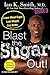 Blast the Sugar Out!: Lower Blood Sugar, Lose Weight, Live Better