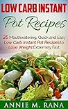 Low Carb Instant Pot Recipes: 35 Mouthwatering, Quick and Easy Low Carb Instant Pot Recipes to Lose Weight Extremely Fast