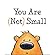 You are not small