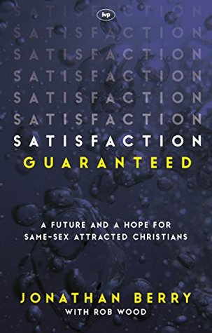 Satisfaction Guaranteed: A Future and a Hope for Same-Sex Attracted Christians (Kindle Edition)