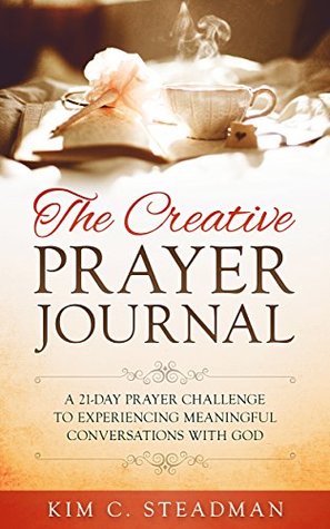 The Creative Prayer Journal: A 21-Day Prayer Challenge to Experiencing Meaningful Conversations With God (Kindle Edition)